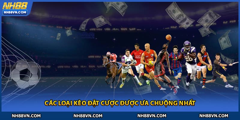 Các loại kèo đặt cược được ưa chuộng nhất trang chủ nh88